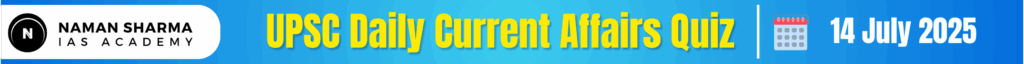 UPSC Daily Current Affairs Quiz: 14 July 2025