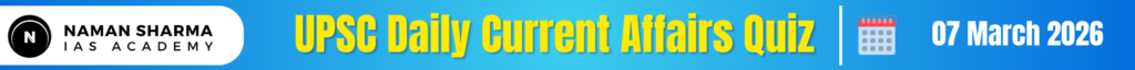 UPSC Daily Current Affairs Quiz : 07 March 2026
