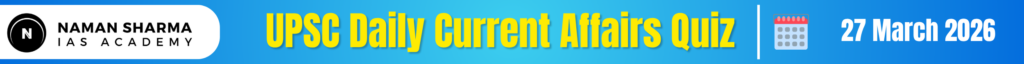 UPSC Daily Current Affairs Quiz : 27 March 2026