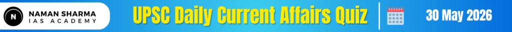 UPSC Daily Current Affairs Quiz : 30 May 2026