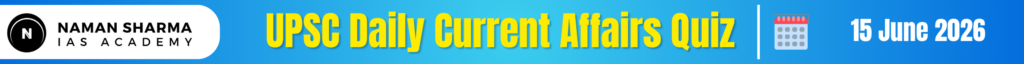 UPSC Daily Current Affairs Quiz : 15 June 2026